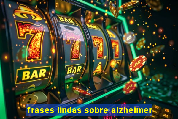 frases lindas sobre alzheimer